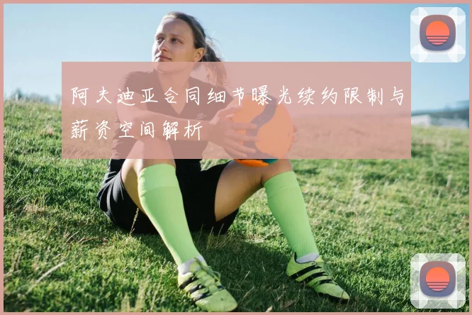 阿夫迪亚合同细节曝光续约限制与薪资空间解析