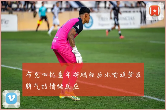 布克回忆童年游戏经历比喻追梦发脾气的情绪反应
