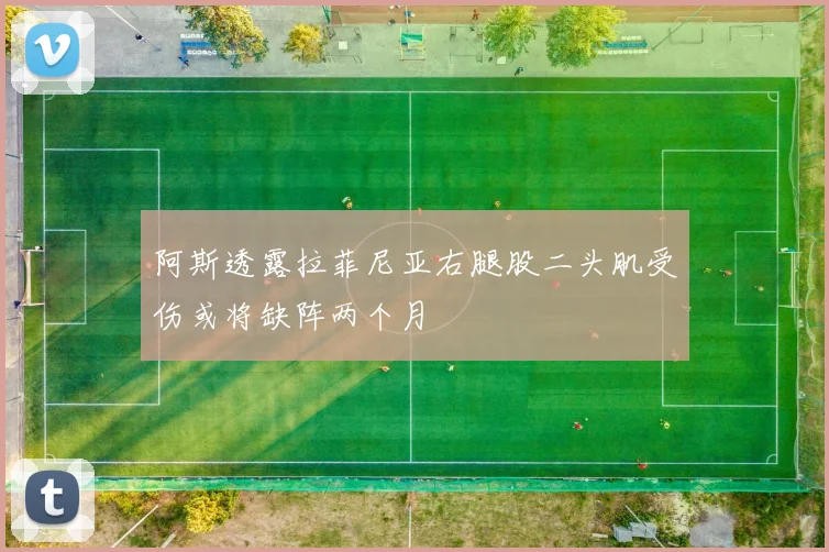 阿斯透露拉菲尼亚右腿股二头肌受伤或将缺阵两个月
