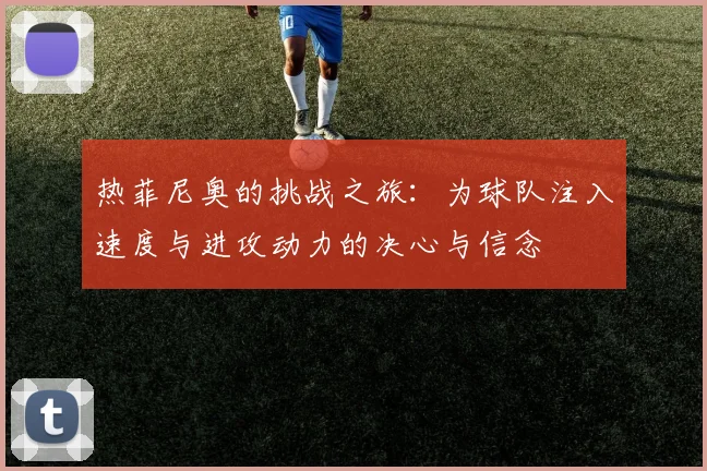 热菲尼奥的挑战之旅：为球队注入速度与进攻动力的决心与信念